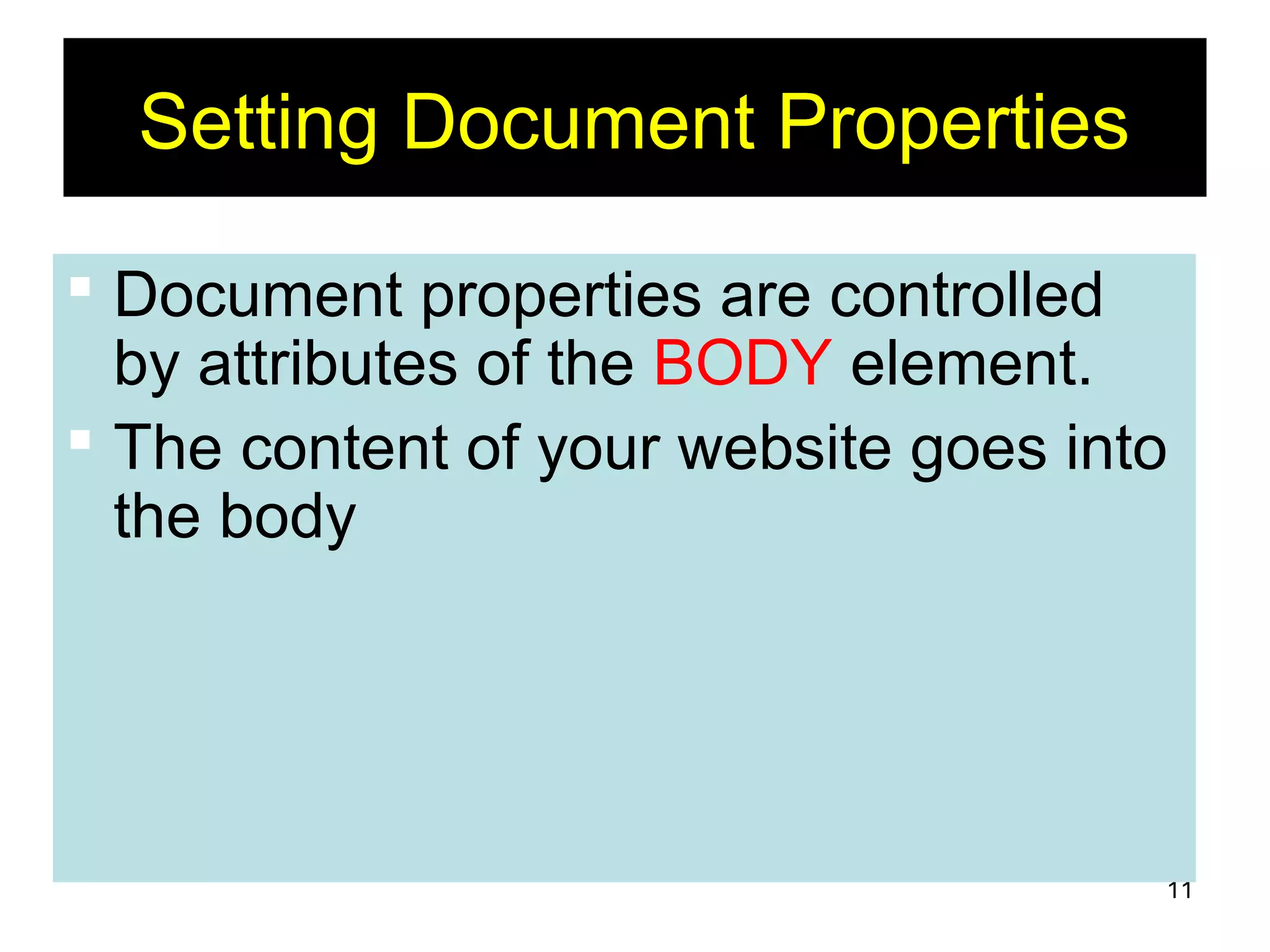 11
Setting Document Properties
 Document properties are controlled
by attributes of the BODY element.
 The content of your website goes into
the body
 