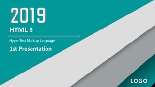 HTML 5
1st Presentation
Hyper Text Markup Language
LOGO
 