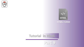 </>
HTML
HTML FORM
Tutorial in Hindi
Part 9
 