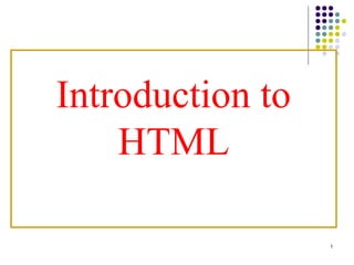 Introduction to
HTML
1
 