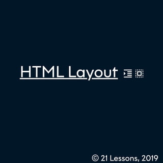 HTML Layout
© 21 Lessons, 2019
 