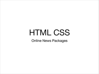 HTML CSS	
Online News Packages

 