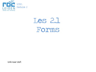 Les 2.1 
Link naar stof: 
Forms 
HTML 
Module 2  