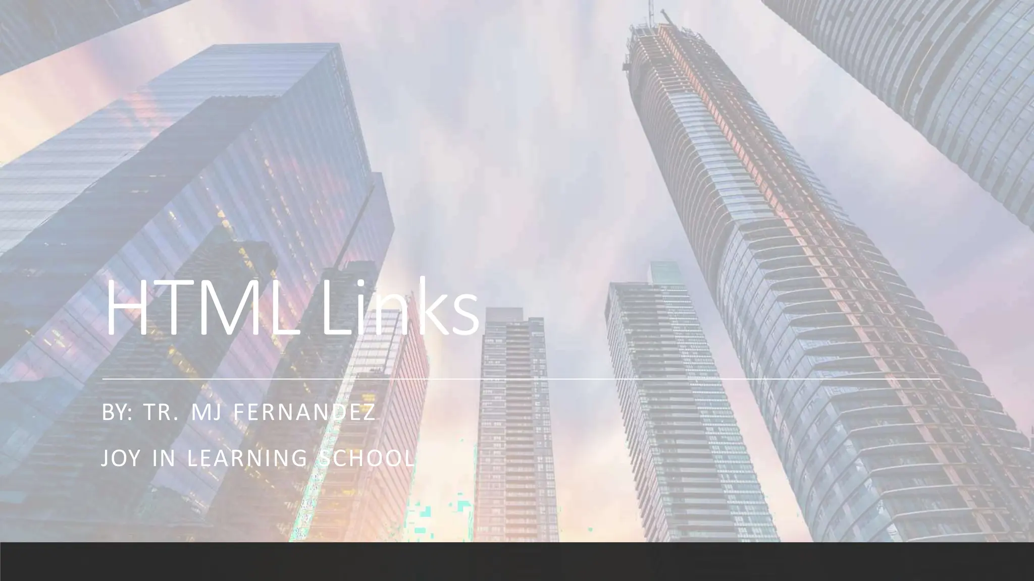 HTML Links
BY: TR. MJ FERNANDEZ
JOY IN LEARNING SCHOOL
 