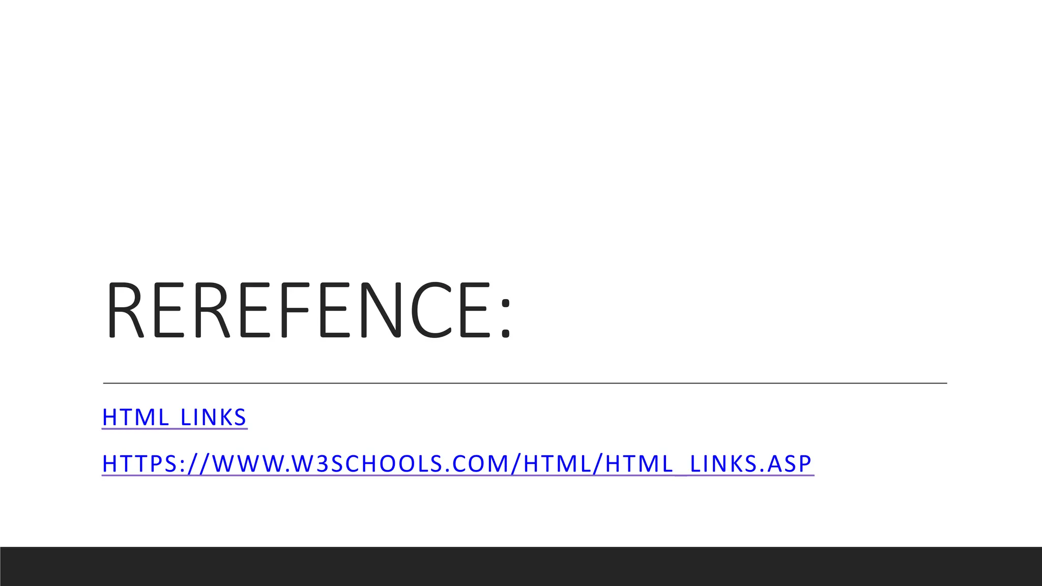 REREFENCE:
HTML LINKS
HTTPS://WWW.W3SCHOOLS.COM/HTML/HTML_LINKS.ASP
 