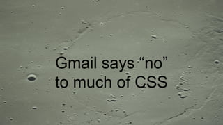 Gmail says “no”
to much of CSS
 