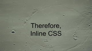 Therefore,
Inline CSS
 