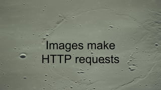 Images make
HTTP requests
 