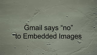 Gmail says “no”
to Embedded Images
 