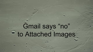 Gmail says “no”
to Attached Images
 