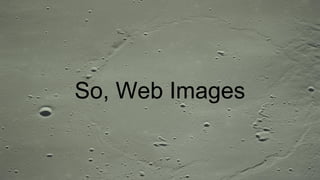 So, Web Images
 