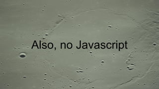 Also, no Javascript
 