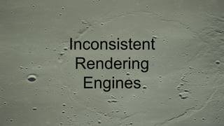 Inconsistent
Rendering
Engines
 
