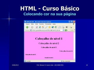 19/06/2013 Prof. Alicsson R. Guerra Vale - (84) 8838-5591 18
HTML - Curso Básico
Colocando cor na sua página
 