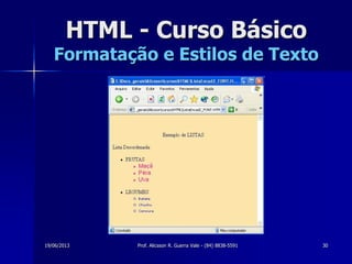 19/06/2013 Prof. Alicsson R. Guerra Vale - (84) 8838-5591 30
HTML - Curso Básico
Formatação e Estilos de Texto
 