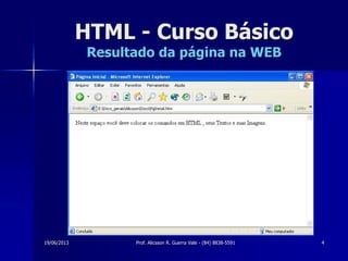 19/06/2013 Prof. Alicsson R. Guerra Vale - (84) 8838-5591 4
HTML - Curso Básico
Resultado da página na WEB
 