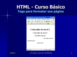 19/06/2013 Prof. Alicsson R. Guerra Vale - (84) 8838-5591 8
HTML - Curso Básico
Tags para formatar sua página
 