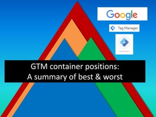 GTM container positions:
A summary of best & worst
 
