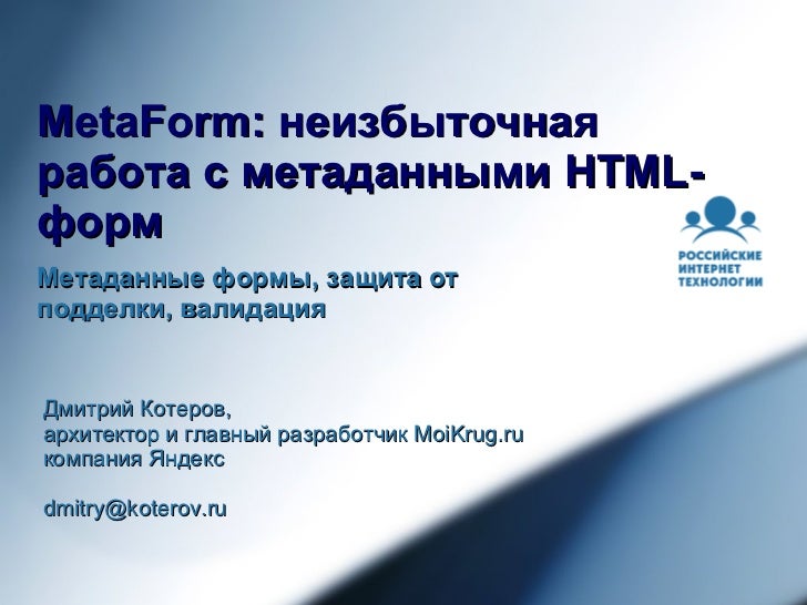 MetaForm:  неизбыточная работа с метаданными  HTML- форм Метаданные формы, защита от подделки, валидация Дмитрий Котеров, ...