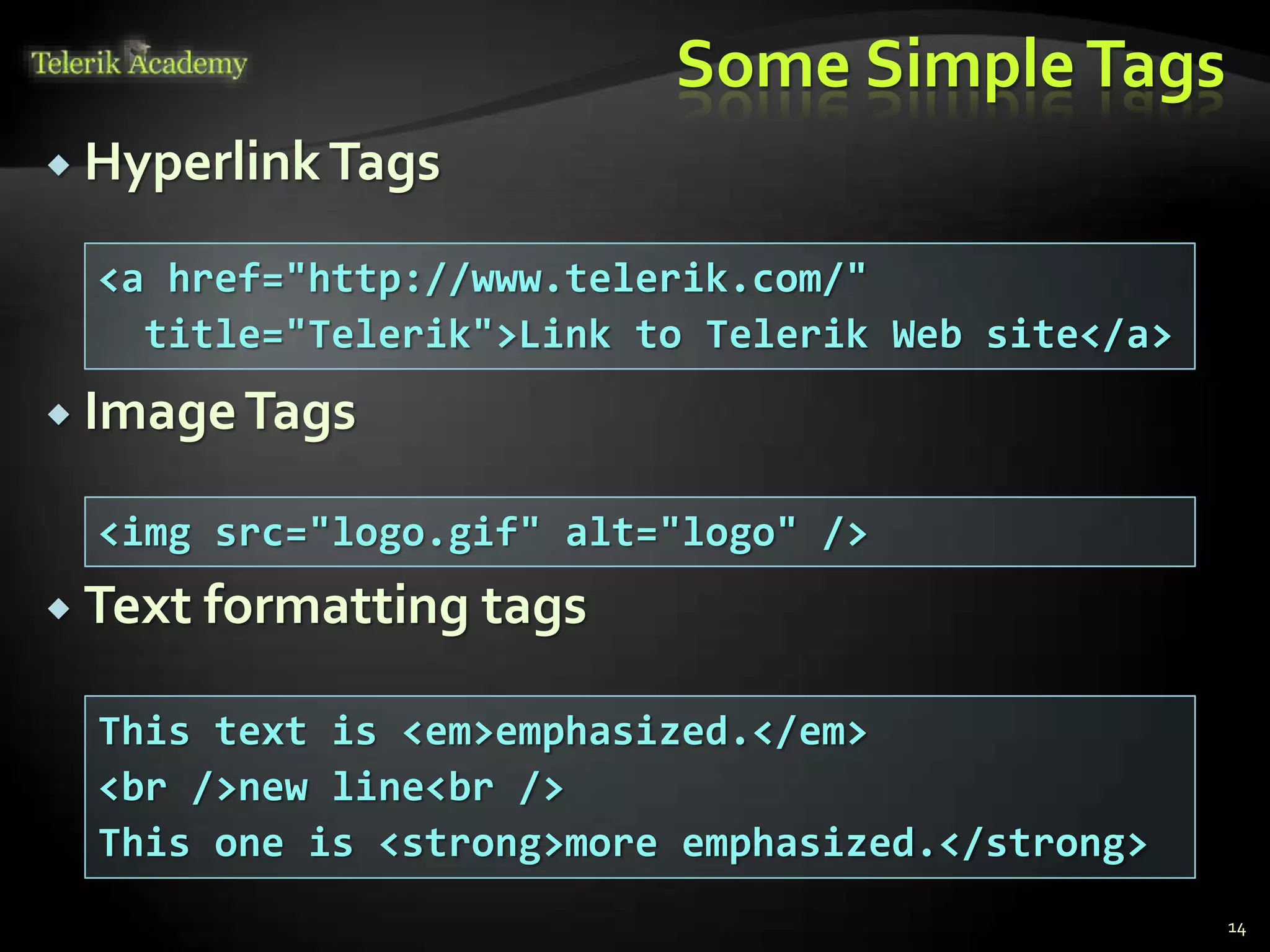 Some SimpleTags
 HyperlinkTags
 ImageTags
 Text formatting tags
14
<a href="http://www.telerik.com/"
title="Telerik">Link to Telerik Web site</a>
<img src="logo.gif" alt="logo" />
This text is <em>emphasized.</em>
<br />new line<br />
This one is <strong>more emphasized.</strong>
 