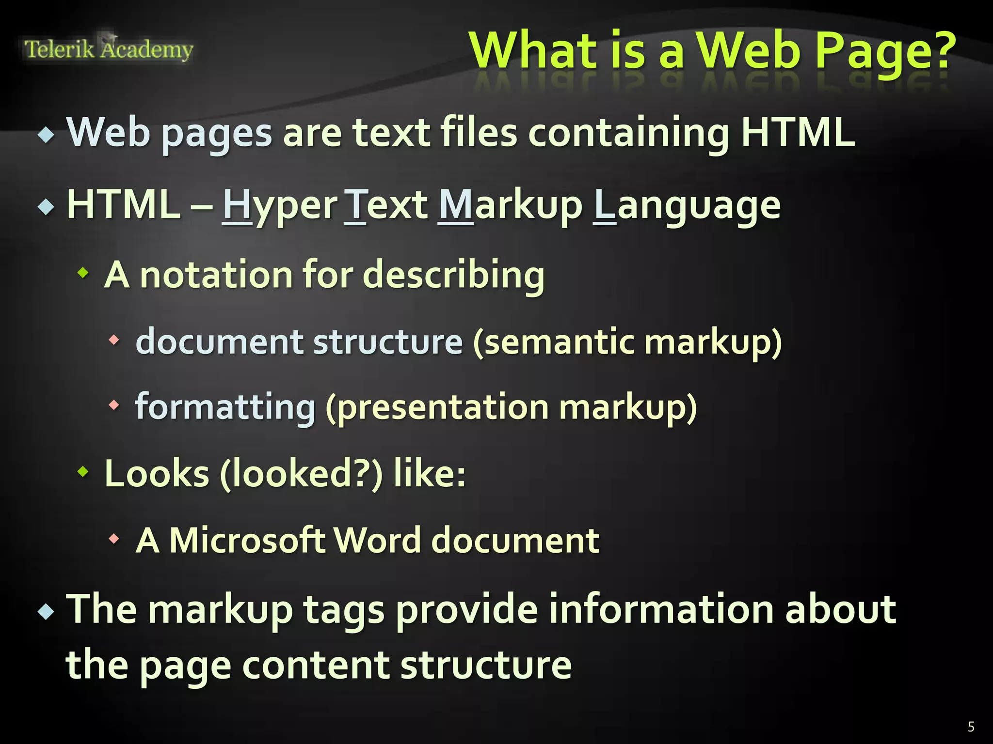 What is a Web Page?
 Web pages are text files containing HTML
 HTML – HyperText Markup Language
 A notation for describing
 document structure (semantic markup)
 formatting (presentation markup)
 Looks (looked?) like:
 A Microsoft Word document
 The markup tags provide information about
the page content structure
5
 