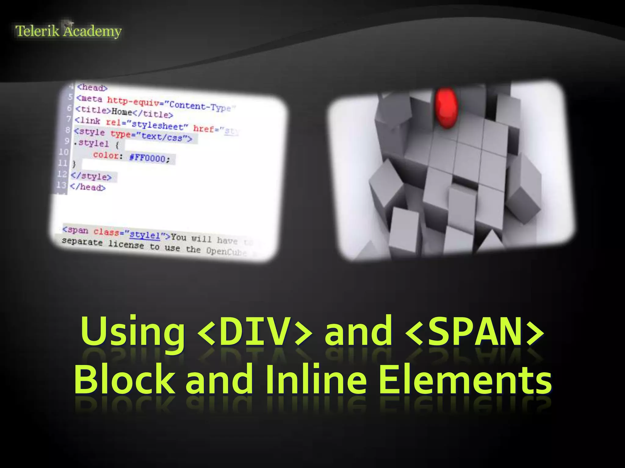 Using <DIV> and <SPAN>
Block and Inline Elements
 