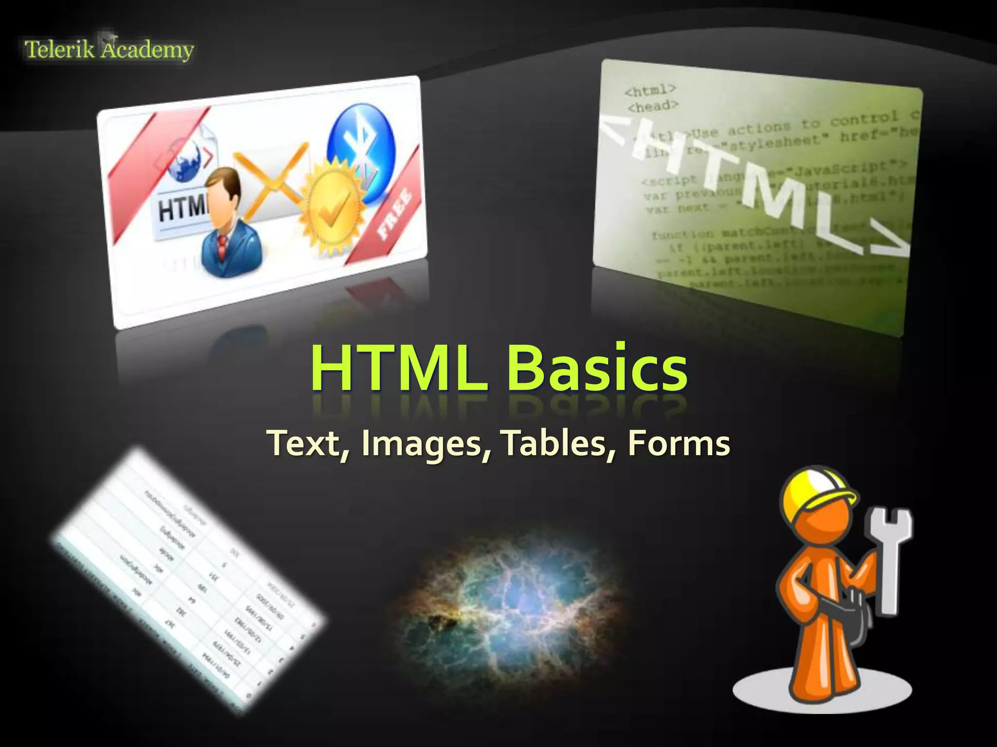 HTML Basics
Text, Images,Tables, Forms
 