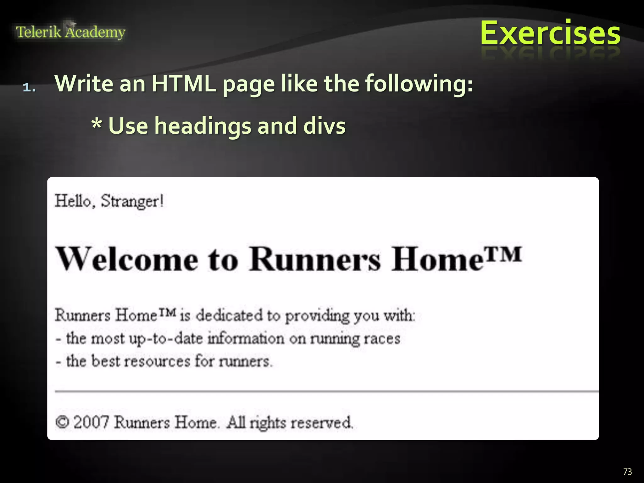 Exercises
1. Write an HTML page like the following:
* Use headings and divs
73
 