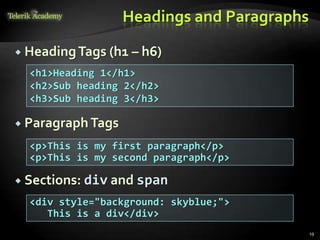 Headings and Paragraphs
 HeadingTags (h1 – h6)
 ParagraphTags
 Sections: div and span
19
<p>This is my first paragraph</p>
<p>This is my second paragraph</p>
<h1>Heading 1</h1>
<h2>Sub heading 2</h2>
<h3>Sub heading 3</h3>
<div style="background: skyblue;">
This is a div</div>
 