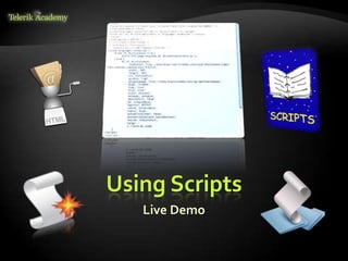 Using Scripts
Live Demo
 