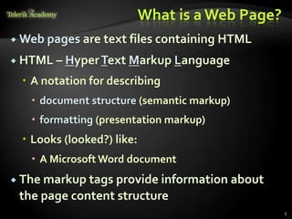 What is a Web Page?
 Web pages are text files containing HTML
 HTML – HyperText Markup Language
 A notation for describing
 document structure (semantic markup)
 formatting (presentation markup)
 Looks (looked?) like:
 A Microsoft Word document
 The markup tags provide information about
the page content structure
5
 