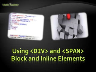 Using <DIV> and <SPAN>
Block and Inline Elements
 