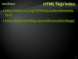 HTMLTags Index
 http://www.w3.org/TR/html4/index/elements.
html
 http://www.htmldog.com/reference/htmltags/
71
 