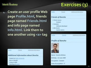 Exercises (3)
4. Create an user profile Web
page Profile.html, friends
page named Friends.html
and info page named
Info.html. Link them to
one another using <a> tag
75
 