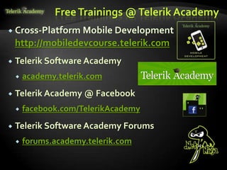 FreeTrainings @Telerik Academy
 Cross-Platform Mobile Development
http://mobiledevcourse.telerik.com
 Telerik Software Academy
 academy.telerik.com
 Telerik Academy @ Facebook
 facebook.com/TelerikAcademy
 Telerik Software Academy Forums
 forums.academy.telerik.com
 