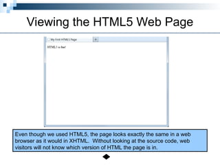 Viewing the HTML5 Web Page
Even though we used HTML5, the page looks exactly the same in a web
browser as it would in XHTML. Without looking at the source code, web
visitors will not know which version of HTML the page is in.
 