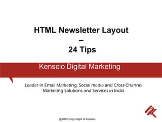HTML Newsletter Layout
              –
           24 Tips



Leader in Email Marketing, Social media and Cross-Channel
         Marketing Solutions and Services in India




                @2012 Copy Right of Kenscio
 