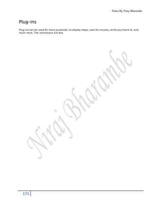 Notes By Niraj Bharambe
171
Plug-ins
Plug-ins can be used for many purposes: to display maps, scan for viruses, verify your bank id, and
much more. The restrictions are few.
 
