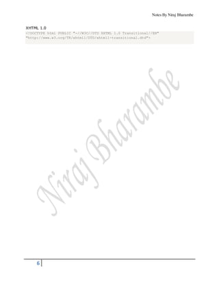 Notes By Niraj Bharambe
6
XHTML 1.0
<!DOCTYPE html PUBLIC "-//W3C//DTD XHTML 1.0 Transitional//EN"
"http://www.w3.org/TR/xhtml1/DTD/xhtml1-transitional.dtd">
 