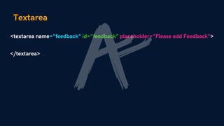 Textarea
<textarea name="feedback" id="feedback" placeholder="Please add Feedback">
</textarea>
 