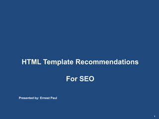 1 HTML Template RecommendationsFor SEO Presented by: Ernest Paul 