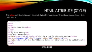 HTML CODE
HTML ATTRIBUTE (STYLE)
The style attribute is used to add styles to an element, such as color, font, size,
and more
 