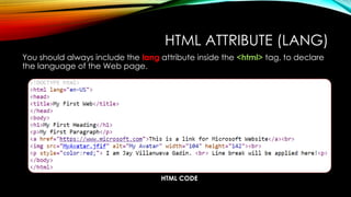 HTML CODE
HTML ATTRIBUTE (LANG)
You should always include the lang attribute inside the <html> tag, to declare
the language of the Web page.
 