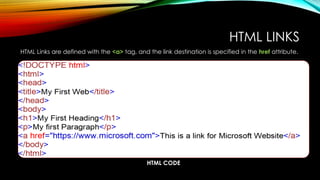 HTML LINKS
HTML Links are defined with the <a> tag, and the link destination is specified in the href attribute.
HTML CODE
 