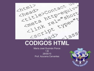 CODIGOS HTML
María José Guzmán Ponce
1.B
28/05/15
Prof. Azucena Cervantes
 