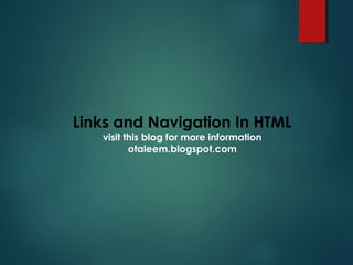 Links and Navigation In HTML
visit this blog for more information
otaleem.blogspot.com
 