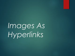 Images As
Hyperlinks
 