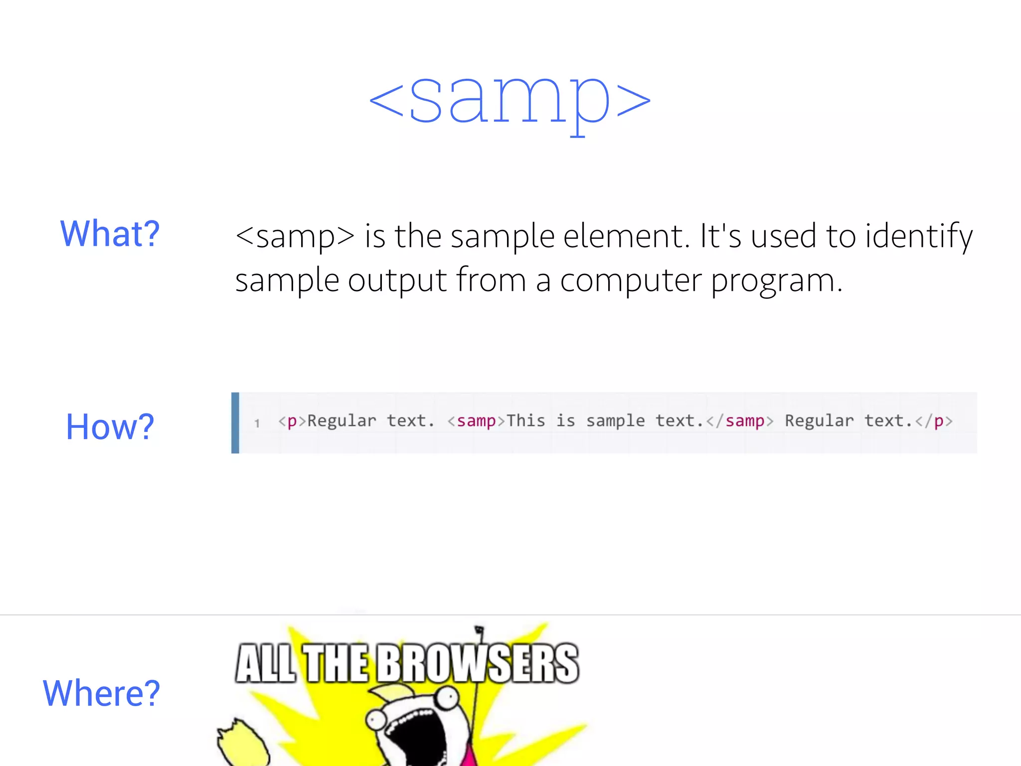 <samp>
<samp> is the sample element. It's used to identify
sample output from a computer program.
Where?
What?
How?
 