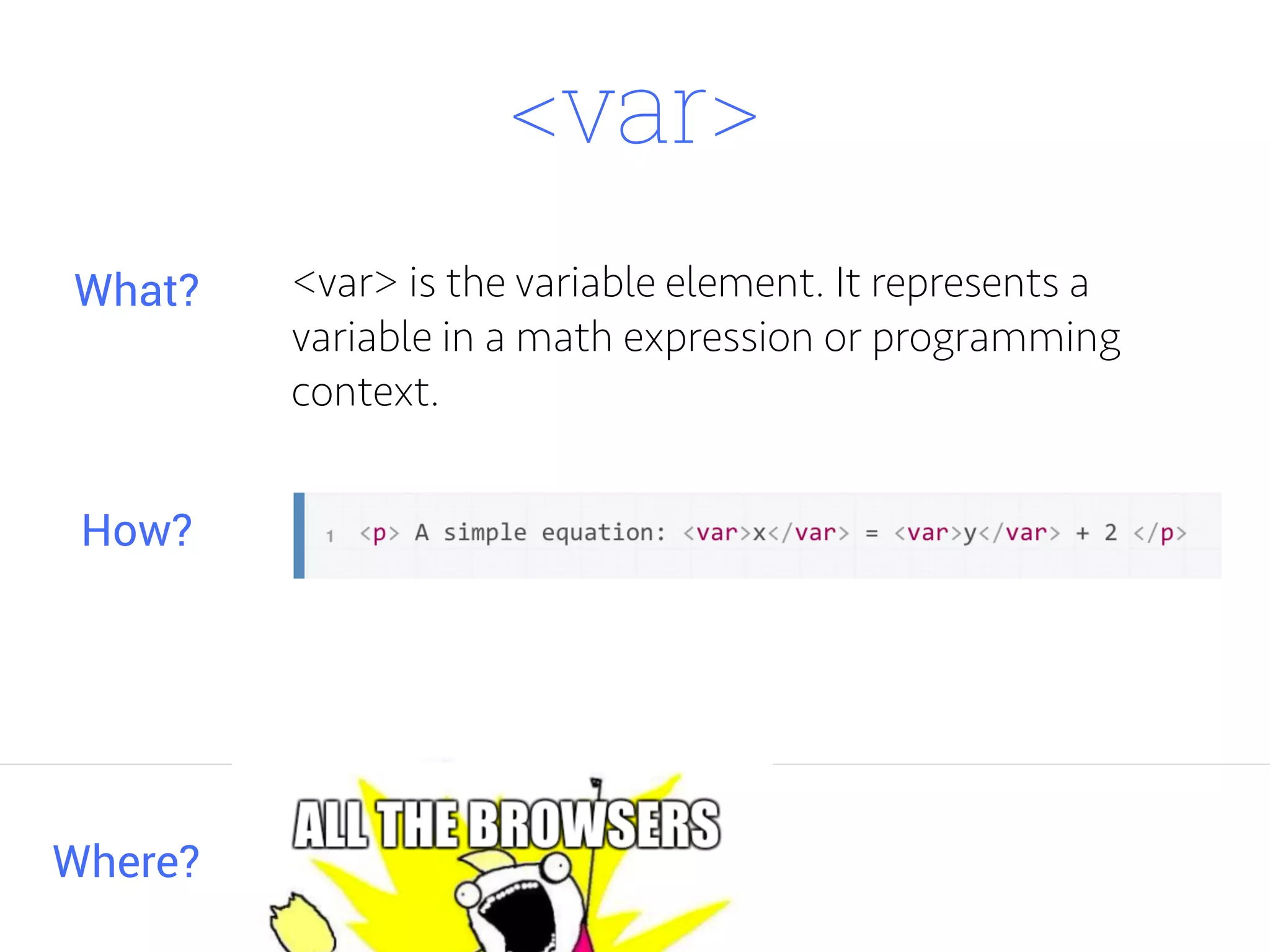 <var>
<var> is the variable element. It represents a
variable in a math expression or programming
context.
Where?
What?
How?
 