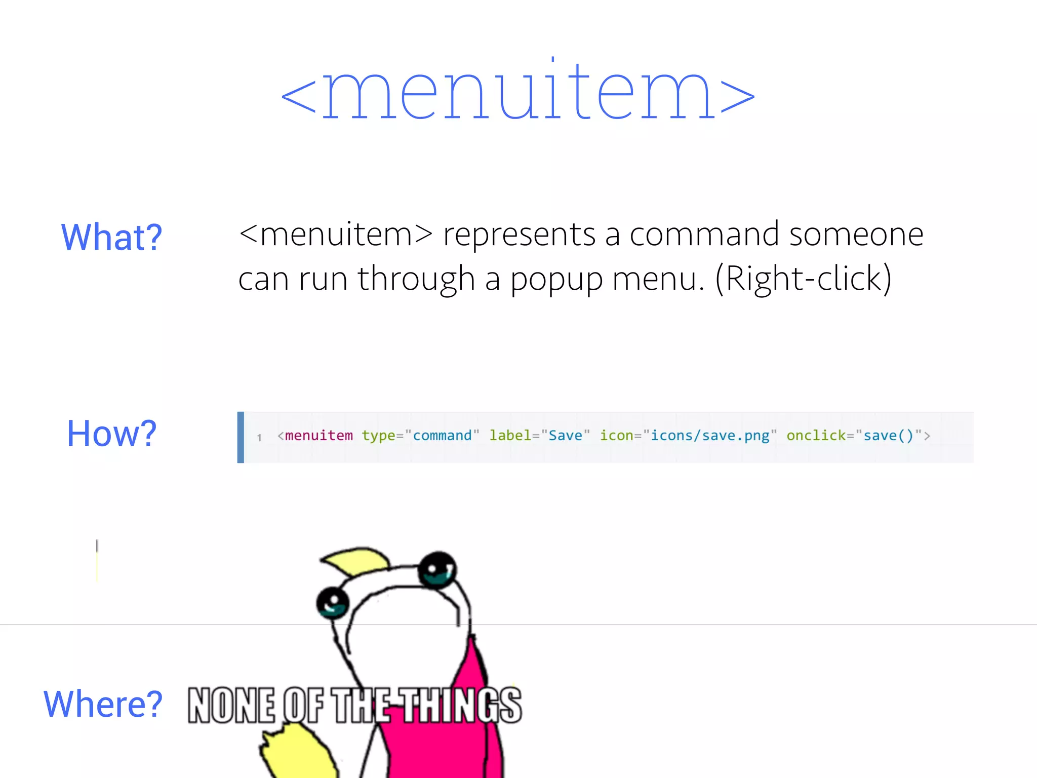 <menuitem>
<menuitem> represents a command someone
can run through a popup menu. (Right-click)
Where?
What?
How?
 
